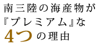 南三陸の海産物がプレミアムな4つの理由