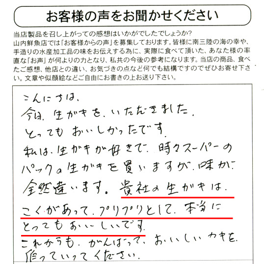 私は生ガキが好きで、時々スーパーのパックの生ガキを買いますが、味が全然違います。貴社の生ガキはこくがあってプリプリとして本当にとってもおいしいです。